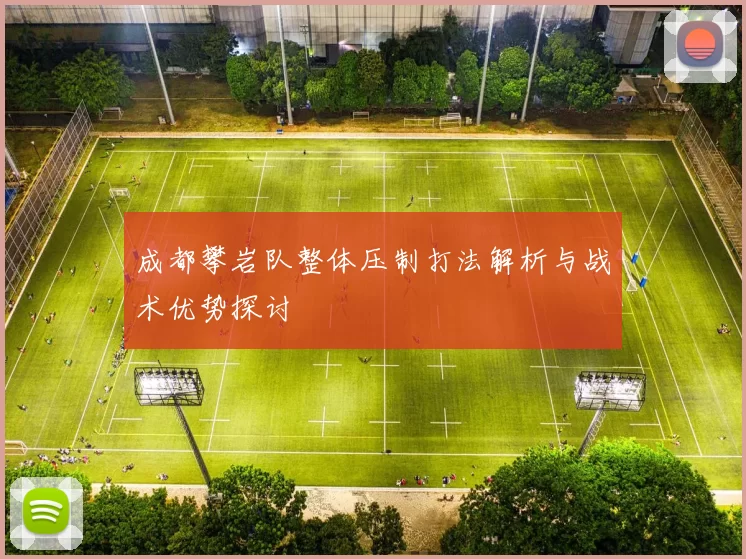 成都攀岩队整体压制打法解析与战术优势探讨