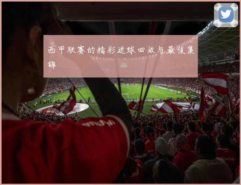 西甲联赛的精彩进球回放与最佳集锦