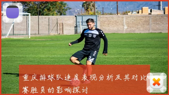 重庆排球队速度表现分析及其对比赛胜负的影响探讨
