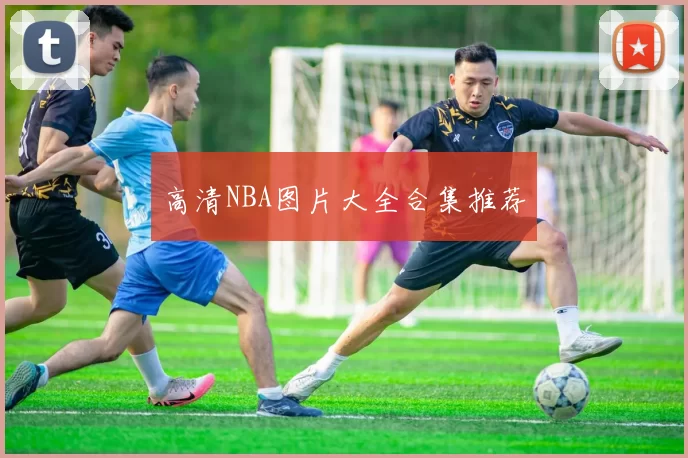 高清NBA图片大全合集推荐