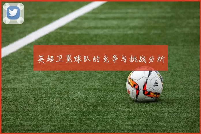 英超卫冕球队的竞争与挑战分析