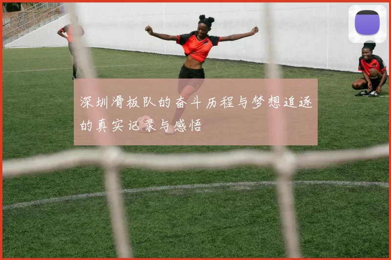 深圳滑板队的奋斗历程与梦想追逐的真实记录与感悟