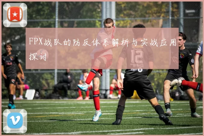 FPX战队的防反体系解析与实战应用探讨