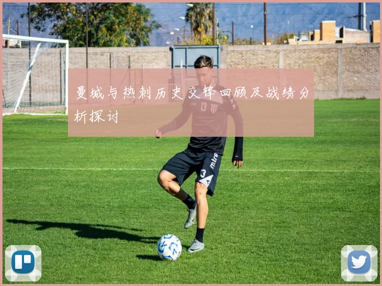 曼城与热刺历史交锋回顾及战绩分析探讨