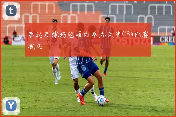 泰达足球场包厢内举办天津CBA比赛概况