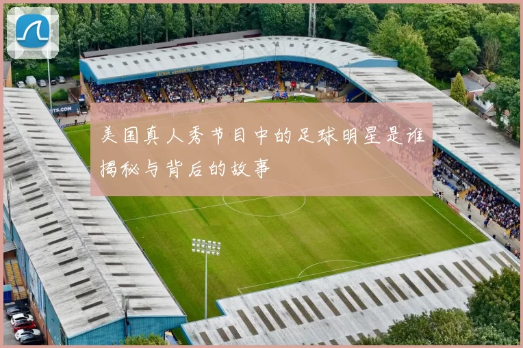 美国真人秀节目中的足球明星是谁揭秘与背后的故事