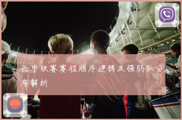 西甲联赛赛程顺序逻辑及强弱队分布解析