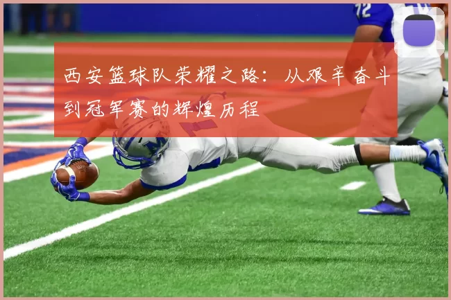 西安篮球队荣耀之路：从艰辛奋斗到冠军赛的辉煌历程