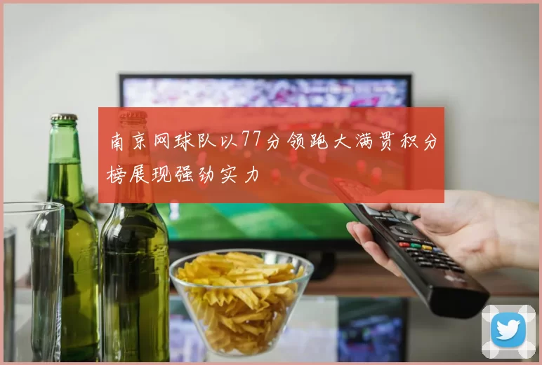 南京网球队以77分领跑大满贯积分榜展现强劲实力